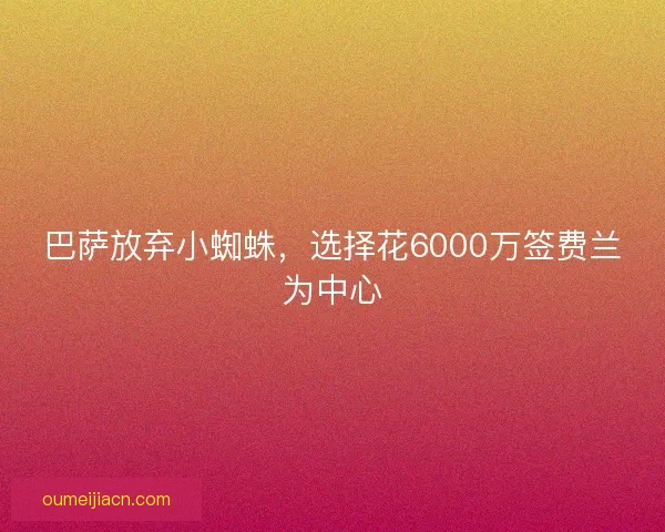 巴萨放弃小蜘蛛，选择花6000万签费兰为中心